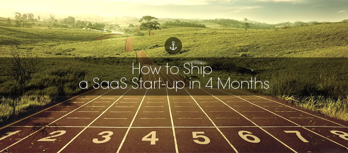 How to Ship a Saas Start-up in 4 Months