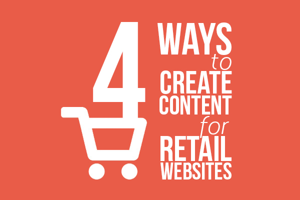 4 Ways to Create Content for Retail Websites