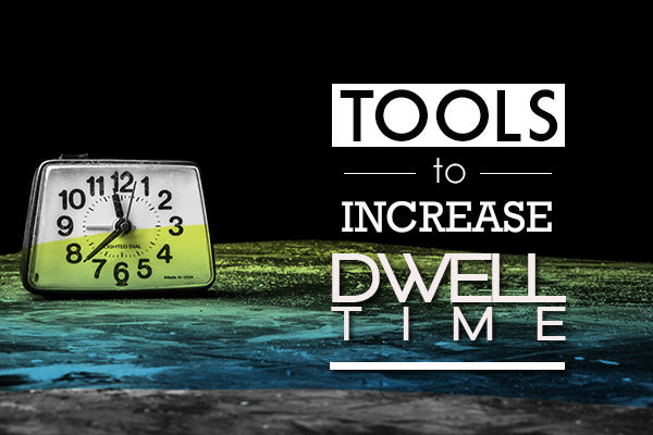 Tools to Increase Dwell Time