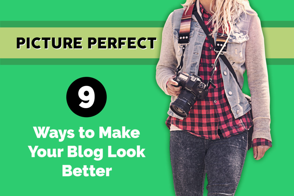Picture Perfect: 9 Ways to Make Your Blog Look Better