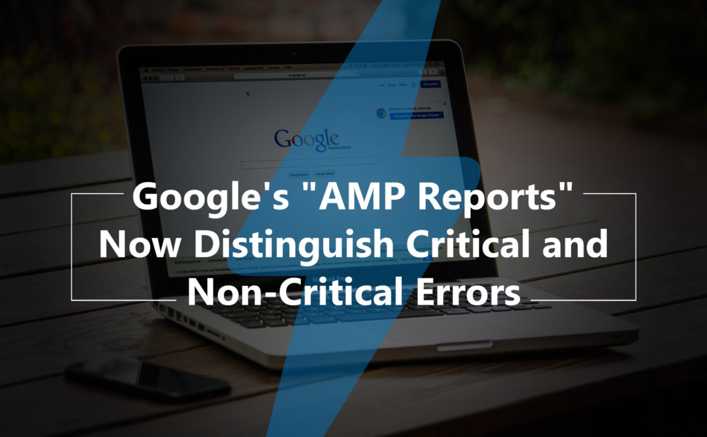 Google has Made AMP Reports More Comprehensive with Error Reports