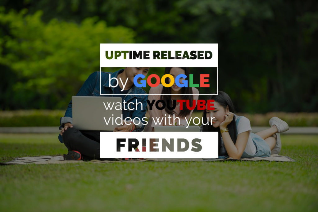 Uptime Released by Google: Watch Youtube Videos with Your Friends